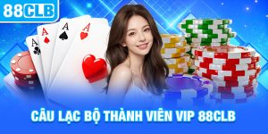 câu lạc bộ thành viên vip 88clb với nhiều quyền lợi đặc biệt